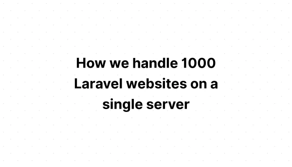 How we handle 1000 Laravel websites on a single server | Blog of Nguyen